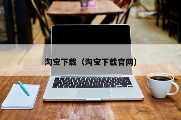 淘宝下载（淘宝下载官网）