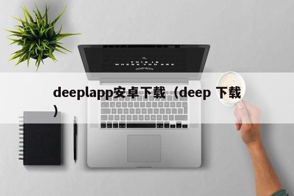 deeplapp安卓下载（deep 下载）