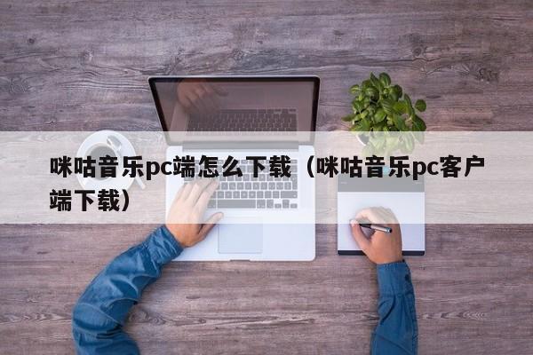 咪咕音乐pc端怎么下载（咪咕音乐pc客户端下载）