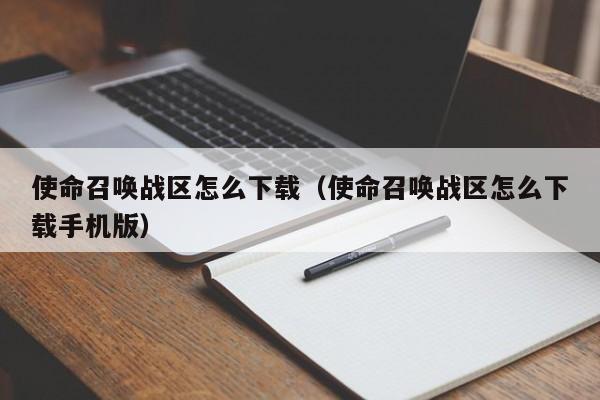 使命召唤战区怎么下载（使命召唤战区怎么下载手机版）