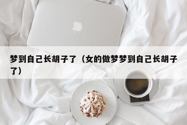 梦到自己长胡子了（女的做梦梦到自己长胡子了）