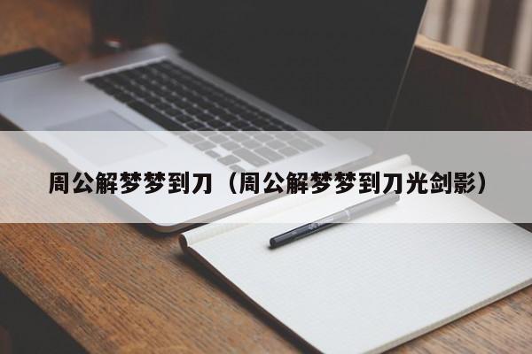 周公解梦梦到刀（周公解梦梦到刀光剑影）