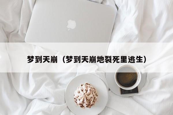 梦到天崩（梦到天崩地裂死里逃生）