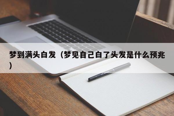 梦到满头白发（梦见自己白了头发是什么预兆）