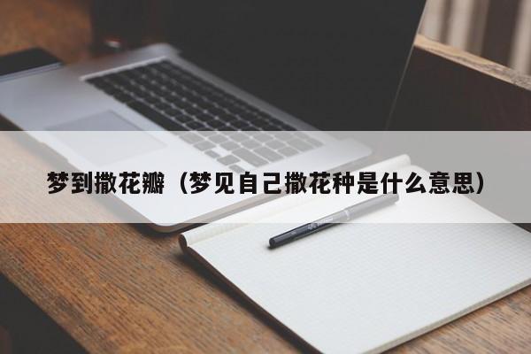 梦到撒花瓣（梦见自己撒花种是什么意思）