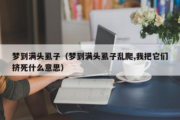梦到满头虱子（梦到满头虱子乱爬,我把它们挤死什么意思）