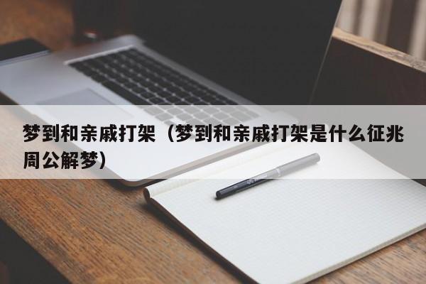 梦到和亲戚打架（梦到和亲戚打架是什么征兆周公解梦）