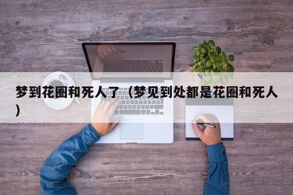 梦到花圈和死人了（梦见到处都是花圈和死人）